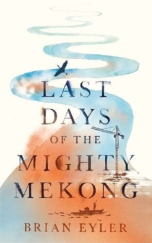 Last Days Of The Mekong Asian Arguments 1st Edition Brian Eyler