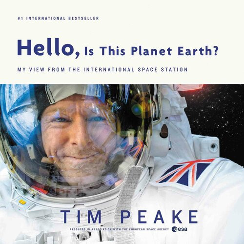 Hello Is This Planet Earth My View From The International Space Station Tim Peake