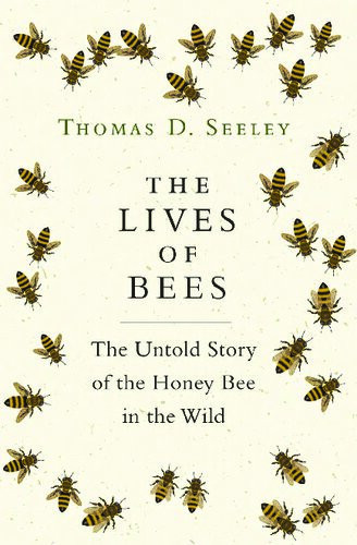 The Lives Of Bees The Untold Story Of The Honey Bee In The Wild Thomas D Seeley