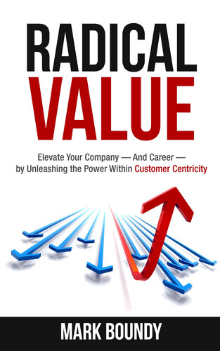 Radical Value How To Take Your Company To The Next Level Through Radical Customer Centricity Boundy