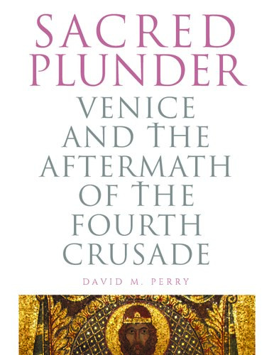 Sacred Plunder Venice And The Aftermath Of The Fourth Crusade David M Perry