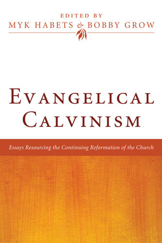 Evangelical Calvinism Essays Resourcing The Continuing Reformation Of The Church Myk Habets Editor