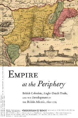 Empire At The Periphery British Colonists Anglodutch Trade And The Development Of The British Atlantic 16211713 Christian J Koot