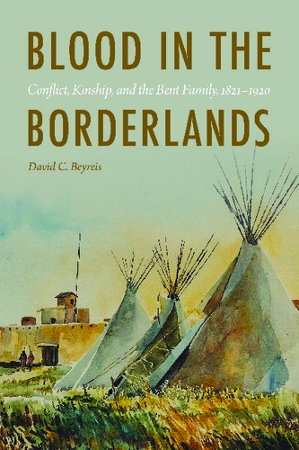 Blood In The Borderlands Conflict Kinship And The Bent Family 18211920 David C Beyreis