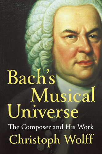 Bachs Musical Universe The Composer And His Work Christoph Wolff