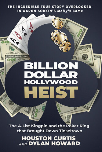 The Billion Dollar Hollywood Heist The Alist Kingpin And The Poker Ring That Brought Down Tinseltown Houston Curtis Dylan Howard