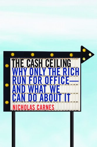 The Cash Ceiling Why Only The Rich Run For Office And What We Can Do About It Nicholas Carnes