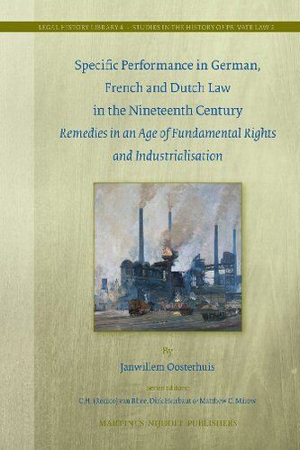 Specific Performance In German French And Dutch Law In The Nineteenth Century Remedies In An Age Of Fundamental Rights And Industrialisation Janwillem Oosterhuis