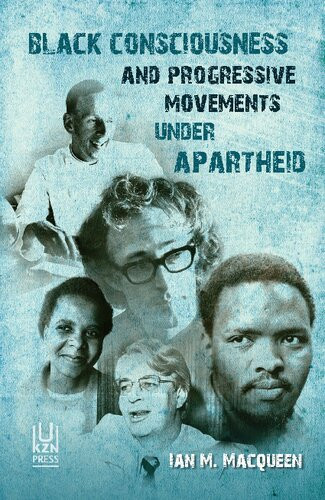 Black Consciousness And Progressive Movements Under Apartheid Ian M Macqueen