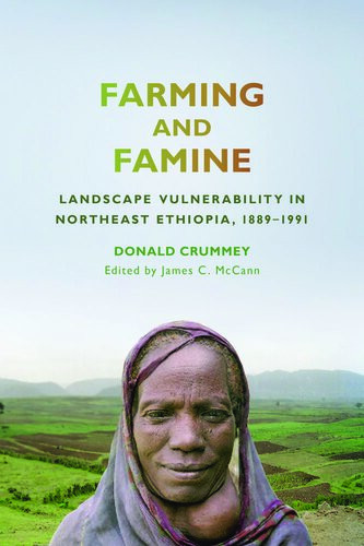 Farming And Famine Landscape Vulnerability In Northeast Ethiopia 18891991 Donald Crummey James Mccann