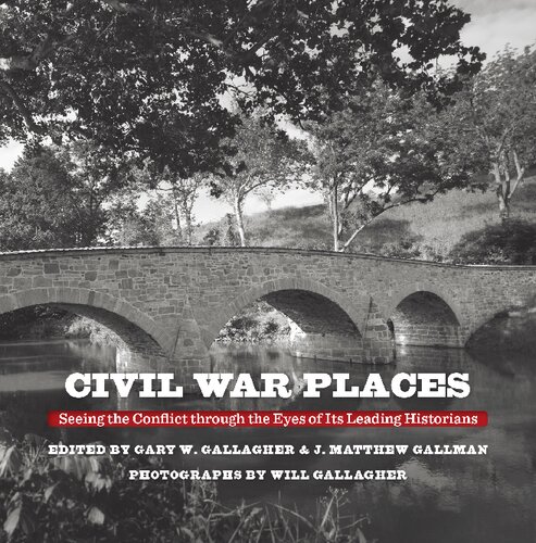 Civil War Places Seeing The Conflict Through The Eyes Of Its Leading Historians Gary W Gallagher J Matthew Gallman Will Gallagher