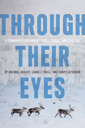Through Their Eyes A Community History Of Eagle Circle And Central Michael Koskey Varpu Lotvonen Laurel Tyrell