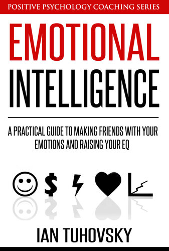 Emotional Intelligence A Practical Guide To Making Friends With Your Emotions And Raising Your Eq Ian Tuhovsky
