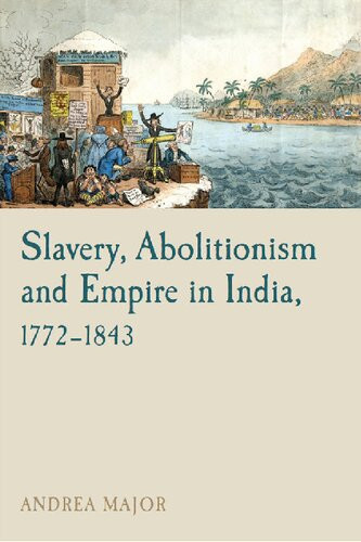 Slavery Abolitionism And Empire In India 17721843 Andrea Major