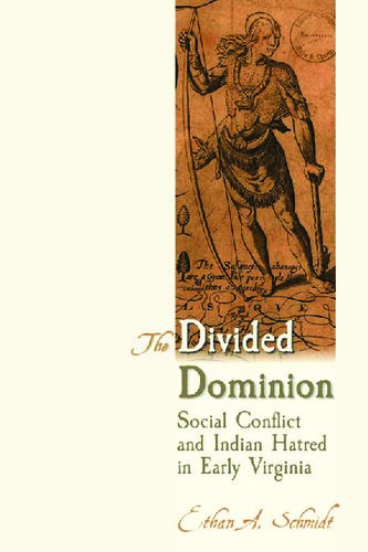 The Divided Dominion Social Conflict And Indian Hatred In Early Virginia Ethan Andrew Schmidt