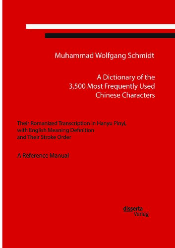 A Dictionary Of The 3500 Most Frequently Used Chinese Characters Their Romanized Transcription In Hanyu Pinyi With English Meaning Definition And Their Stroke Order A Reference Manual Muhammad Wolfgang G A Schmidt