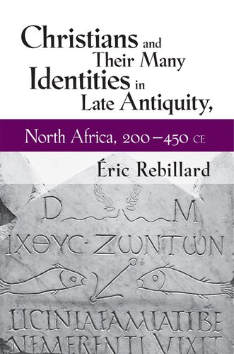 Christians And Their Many Identities In Late Antiquity North Africa 200450 Ce Ric Rebillard