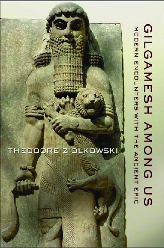 Gilgamesh Among Us Modern Encounters With The Ancient Epic Theodore Ziolkowski