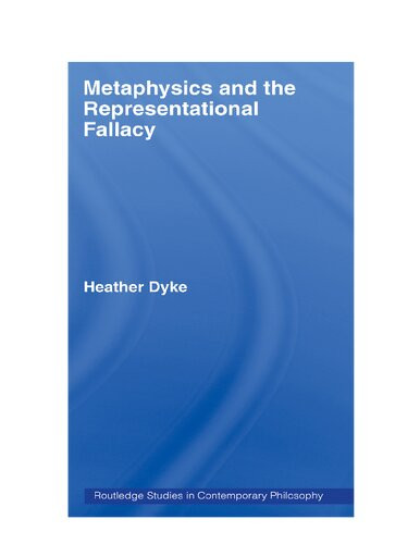 Metaphysics And The Representational Fallacy 13 1st Edition Heather Dyke