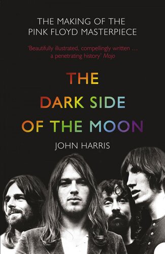 The Dark Side Of The Moon The Making Of The Pink Floyd Masterpiece John Harris