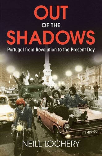 Out Of The Shadows Portugal From Revolution To The Present Day Neill Lochery
