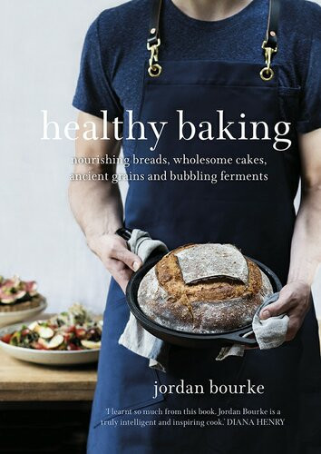 Healthy Baking Nourishing Breads Wholesome Cakes Ancient Grains And Bubbling Ferments Jordan Bourke