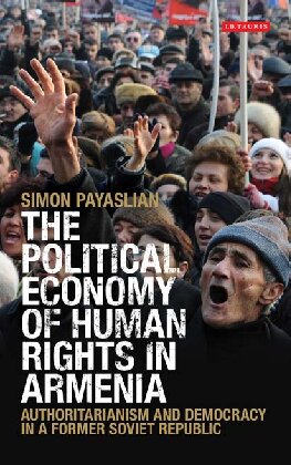 The Political Economy Of Human Rights In Armenia Authoritarianism And Democracy In A Former Soviet Republic Simon Payaslian