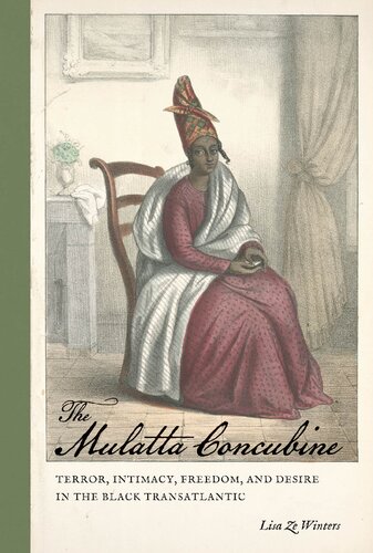 The Mulatta Concubine Terror Intimacy Freedom And Desire In The Black Transatlantic Lisa Ze Winters