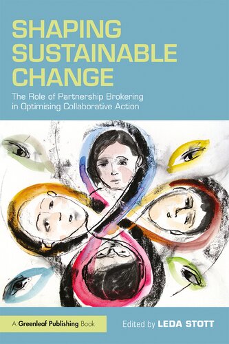 Shaping Sustainable Change The Role Of Partnership Brokering In Optimising Collaborative Action Leda Stott