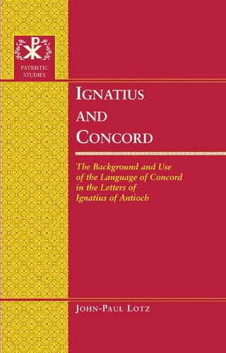 Ignatius And Concord The Background And Use Of The Language Of Concord In The Letters Of Ignatius Of Antioch 1st Edition Johnpaul Lotz
