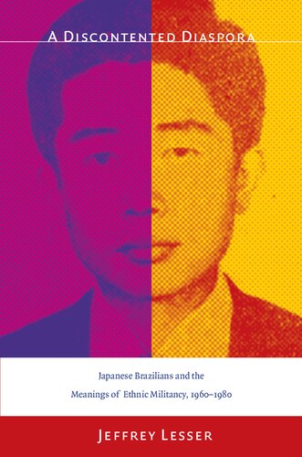 A Discontented Diaspora Japanesebrazilians And The Meanings Of Ethnic Militancy 19601980 Jeffrey Lesser