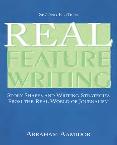 Real Feature Writing Story Shapes And Writing Strategies From The Real World Of Journalism 2nd Edition Aamidor
