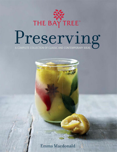 The Bay Tree Book Of Preserving A Complete Collection Of Classic And Contemporary Ideas Emma Macdonald