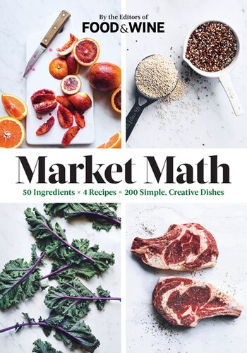 Market Math 50 Ingredients X 4 Recipes 200 Simple Creative Editors Of Food Wine