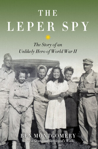 The Leper Spy The Story Of An Unlikely Hero Of World War Ii Ben Montgomery