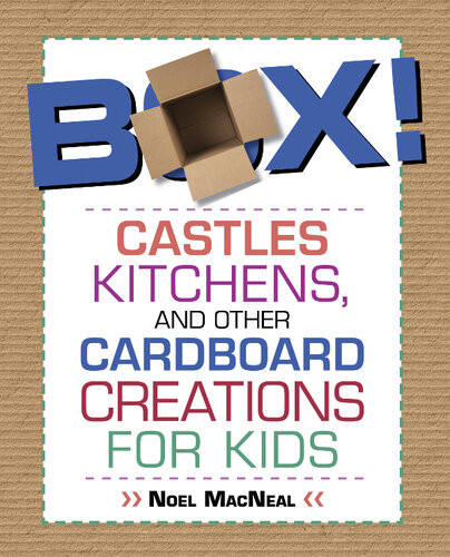 Box Castles Kitchens And Other Cardboard Creations For Kids Noel Macneal
