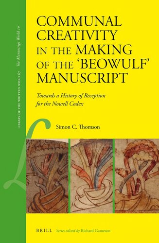 Communal Creativity In The Making Of The Beowulf Manuscript Towards A History Of Reception For The Nowell Codex Simon C Thomson