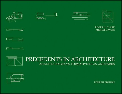 Precedents In Architecture Analytic Diagrams Formative Ideas And Partis 4th Edition Roger H Clark