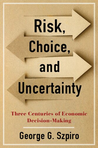 Risk Choice And Uncertainty Three Centuries Of Economic Decisionmaking George G Szpiro