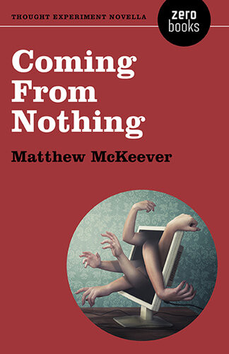 Coming From Nothing A Thought Experiment Novella Matthew Mckeever