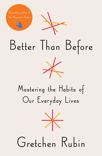 Better Than Before Mastering The Habits Of Our Everyday Lives Gretchen Rubin