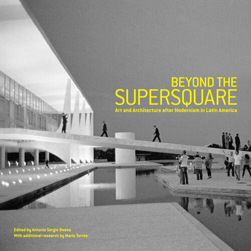 Beyond The Supersquare Art And Architecture In Latin America After Modernism Antonio Sergio Bessa
