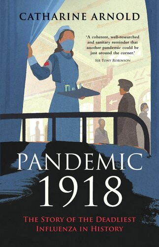 Pandemic 1918 The Story Of The Deadliest Influenza In History Catharine Arnold