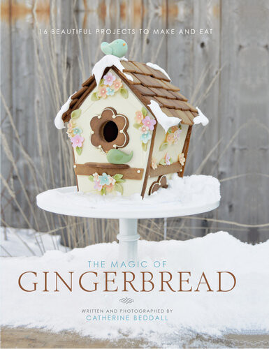 The Magic Of Gingerbread 16 Beautiful Projects To Make And Eat Catherine Beddall