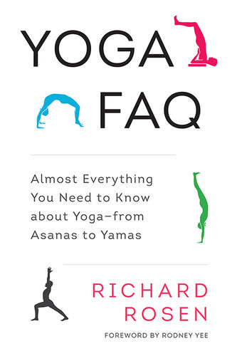 Yoga Faq Almost Everything You Need To Know About Yogafrom Asanas To Yamas Richard Rosen