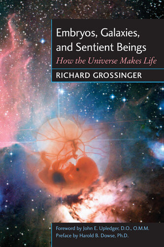 Embryos Galaxies And Sentient Beings How The Universe Makes Life Richard Grossinger