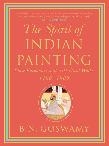 The Spirit Of Indian Painting Close Encounters With 101 Great Works 11001900 Bn Goswamy