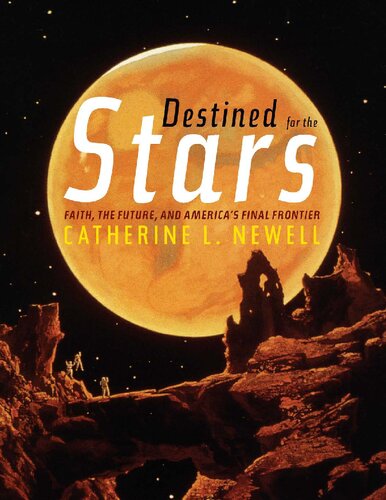 Destined For The Stars Faith The Future And Americas Final Frontier Catherine L Newell