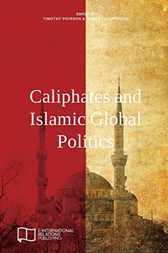 Caliphates And Islamic Global Politics Timothy Poirson Robert L Oprisko