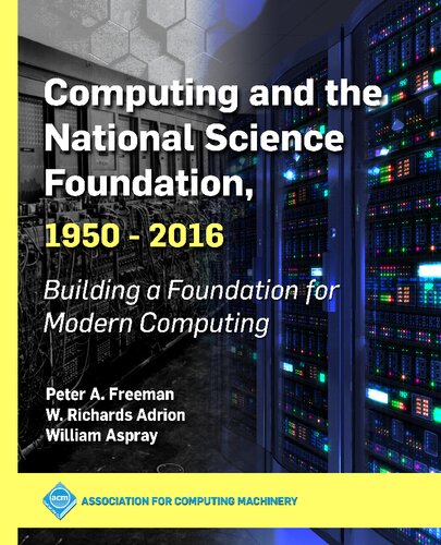 Computing And The National Science Foundation 19502016 Building A Foundation For Modern Computing Peter A Freeman W Richards Adrion William Aspray